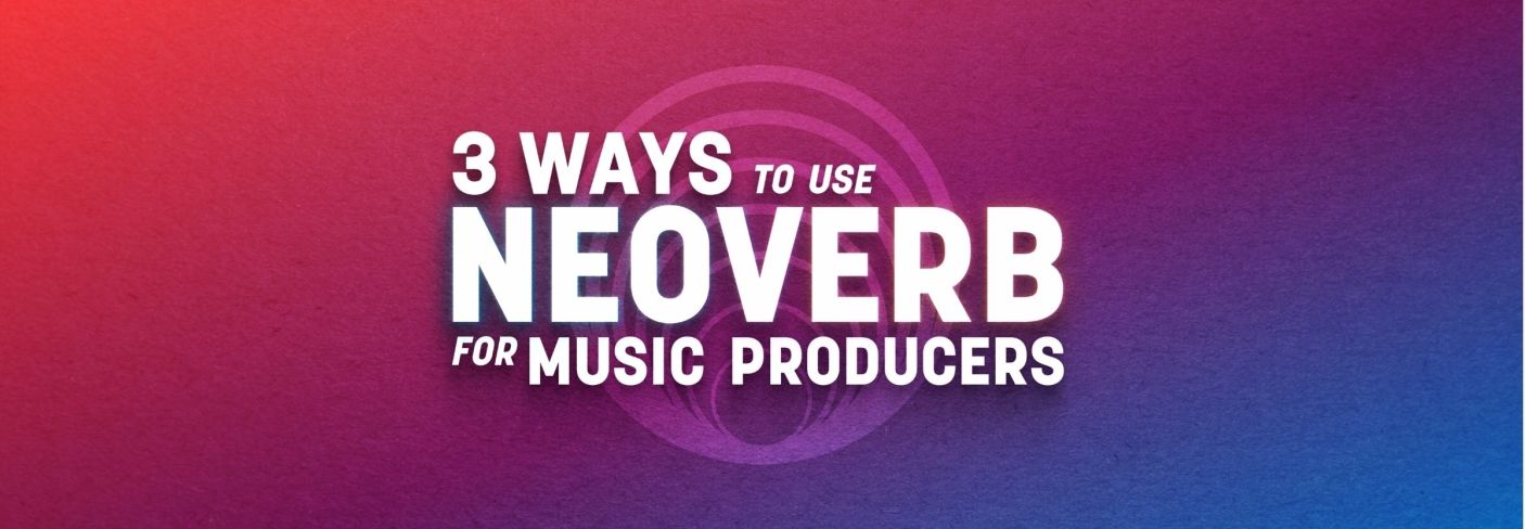 3-ways-neoverb-music-producers-featured-image.jpg